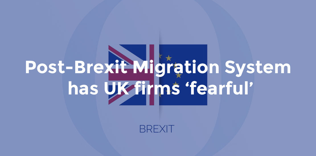 Post-Brexit Migration System has UK firms ‘fearful’